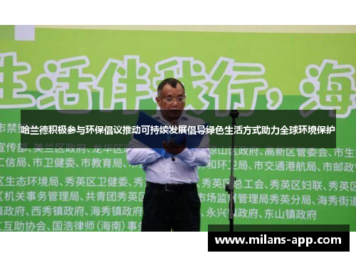哈兰德积极参与环保倡议推动可持续发展倡导绿色生活方式助力全球环境保护