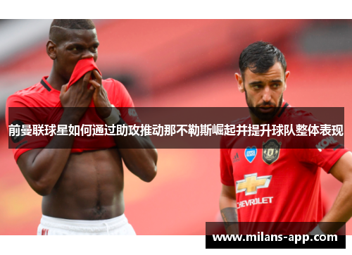 前曼联球星如何通过助攻推动那不勒斯崛起并提升球队整体表现