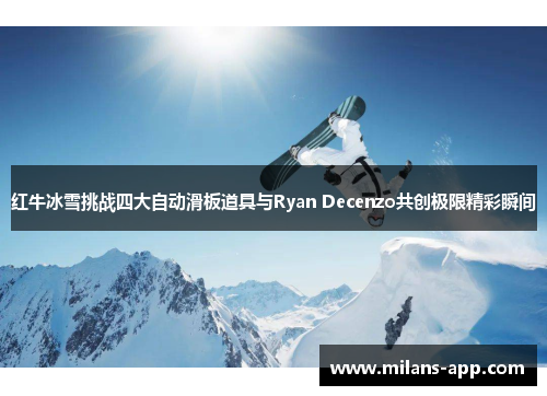 红牛冰雪挑战四大自动滑板道具与Ryan Decenzo共创极限精彩瞬间