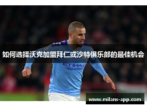 如何选择沃克加盟拜仁或沙特俱乐部的最佳机会