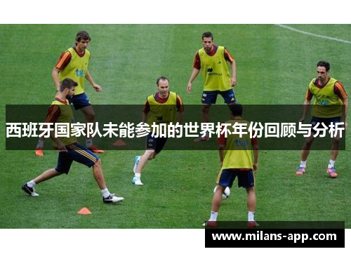 西班牙国家队未能参加的世界杯年份回顾与分析