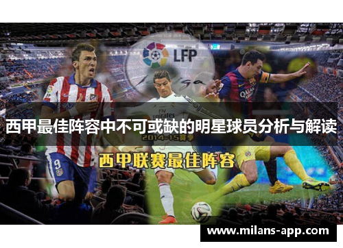 西甲最佳阵容中不可或缺的明星球员分析与解读